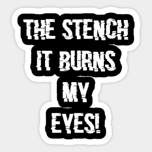 The Stench it burns my eyes Sticker